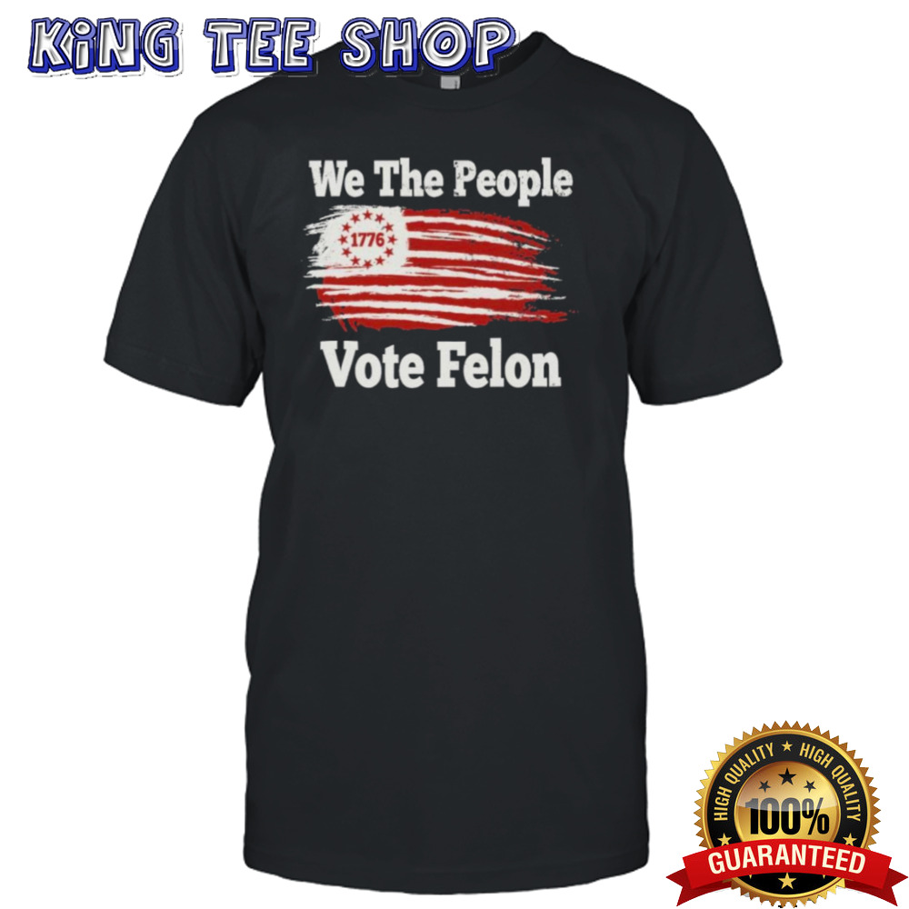We The People 1776 Vote Felon T-Shirt