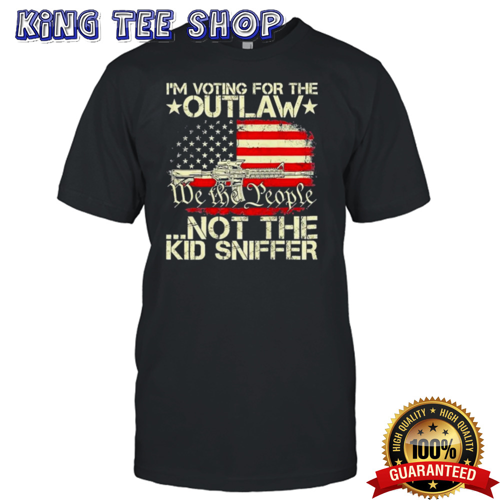 We The People Im Voting For The Outlaw Not The Kid Sniffer T shirt