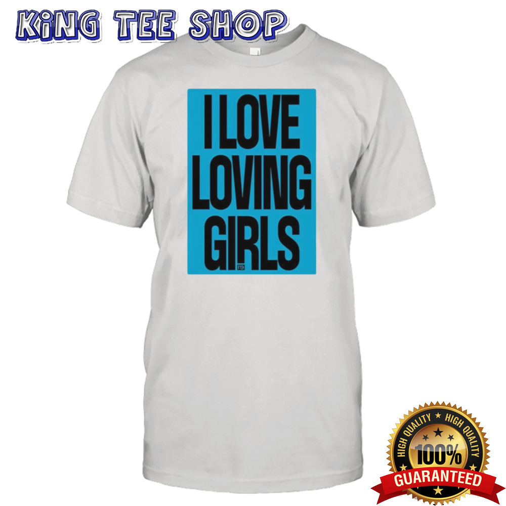 I Love Loving Girls Shirt
