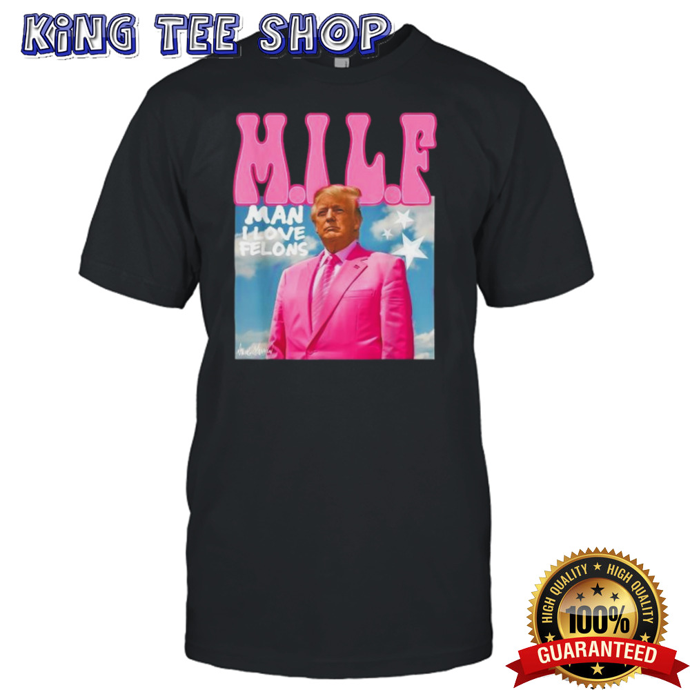 Milf Man I Love Felons Trump Pink 2024 For President shirt