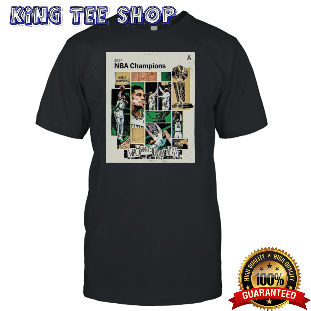 2024 NBA Champions Boston Celtics Who Wants Boston Next Shirt