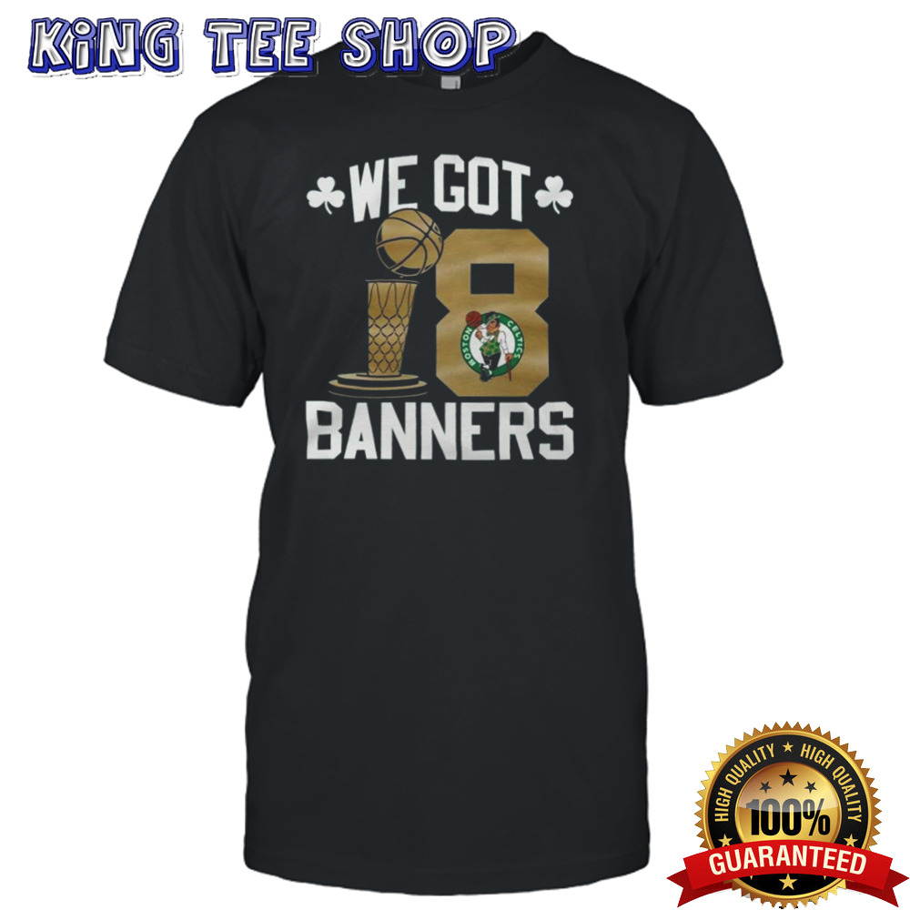 Boston Celtics NBA Finals Champions We Got Banners 18 T-Shirt