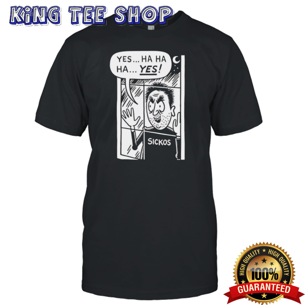 Cartoon sickos ha ha ha yes shirt