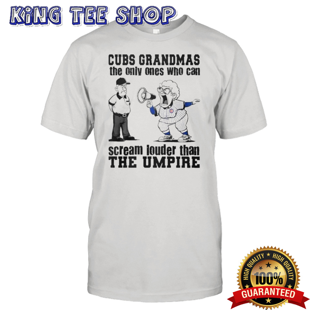 Chicago Cubs Grandmas The Only Ones Who Can Scream Louder Than The Umpire Shirt