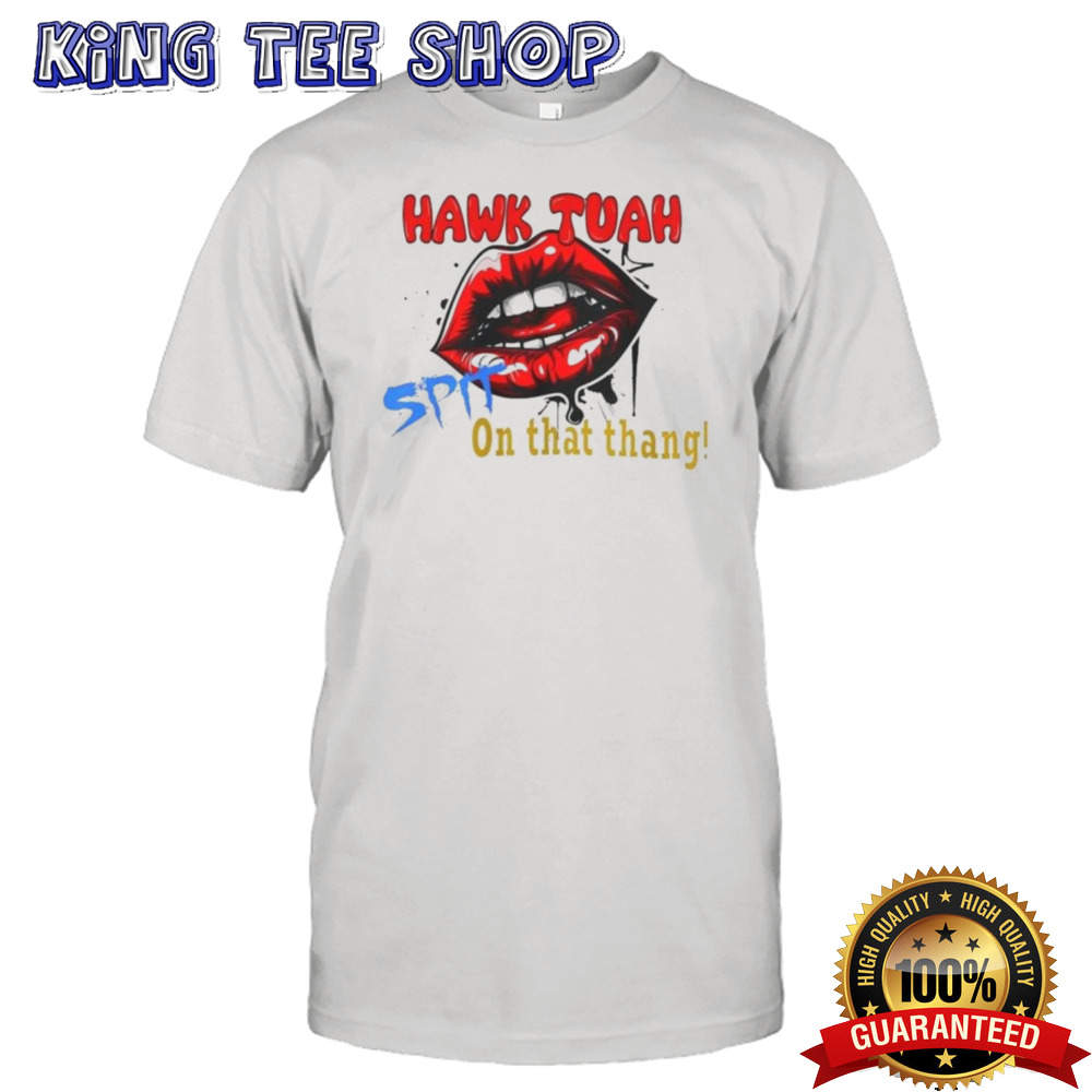 Hawk Tuah Lip Spit on that thang Shirt