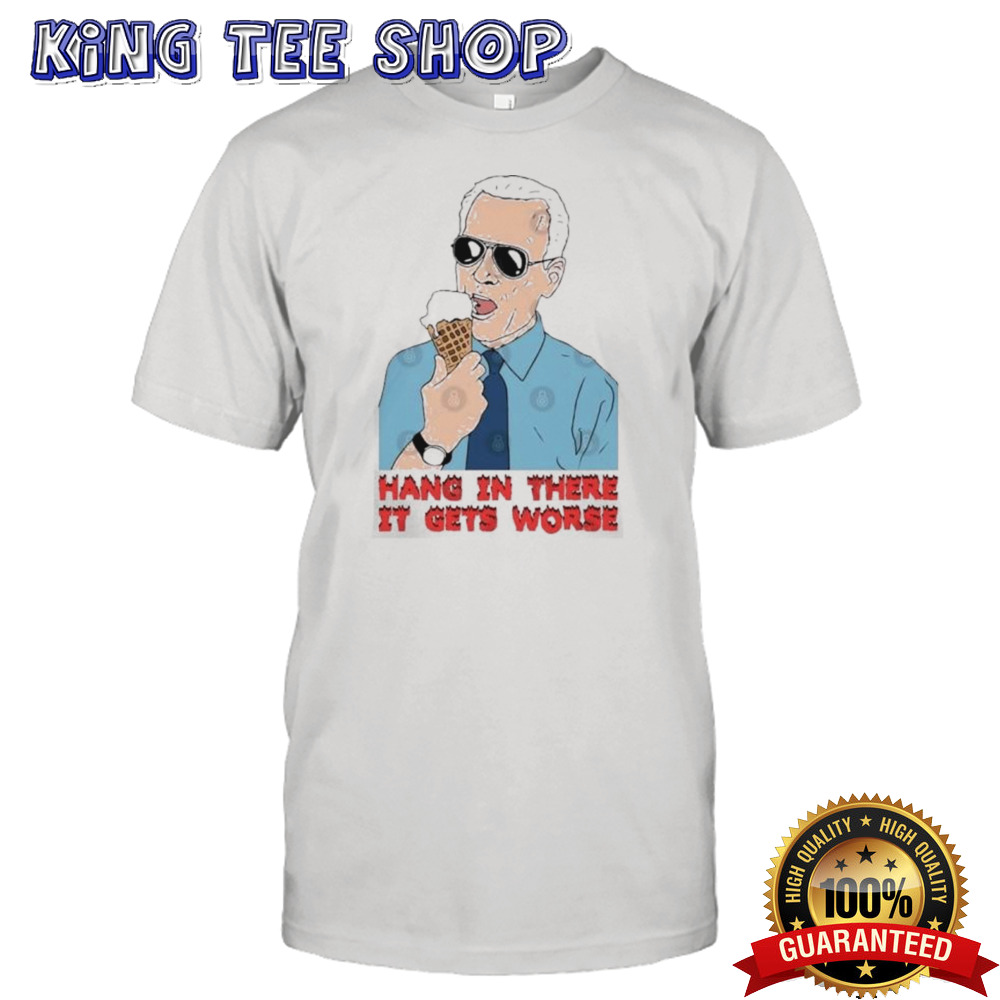 Joe Biden Hang In There It Gets Worse T-Shirt