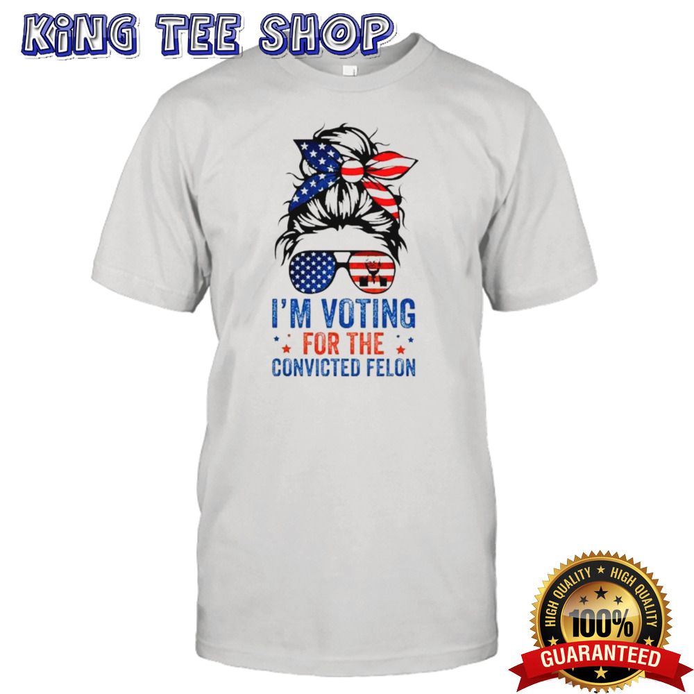 Messy Bun IM Voting For The Convicted Felon 2024 For Women shirt