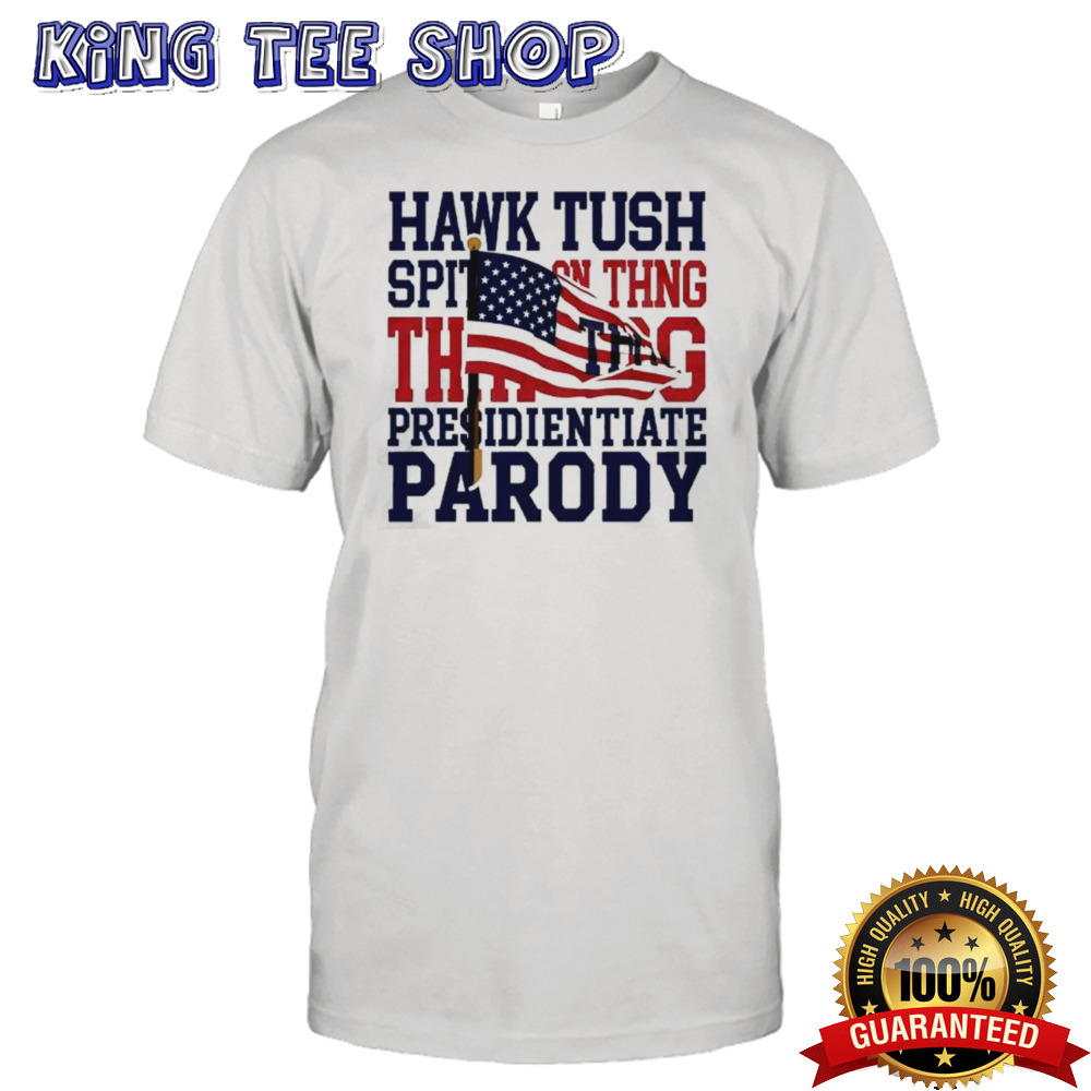Hawk Tush Spit on that Thing Presidential Candidate Parody T-Shirt
