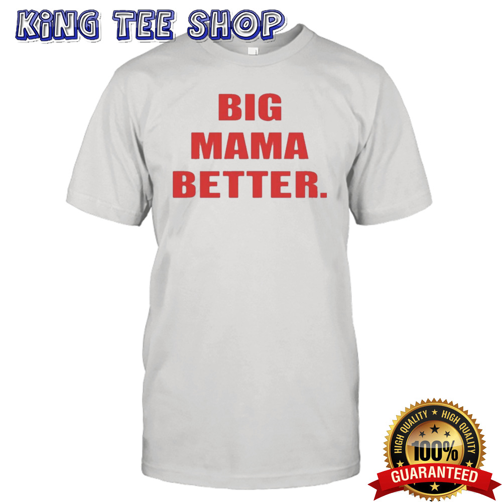 Big Mama Better Shirt