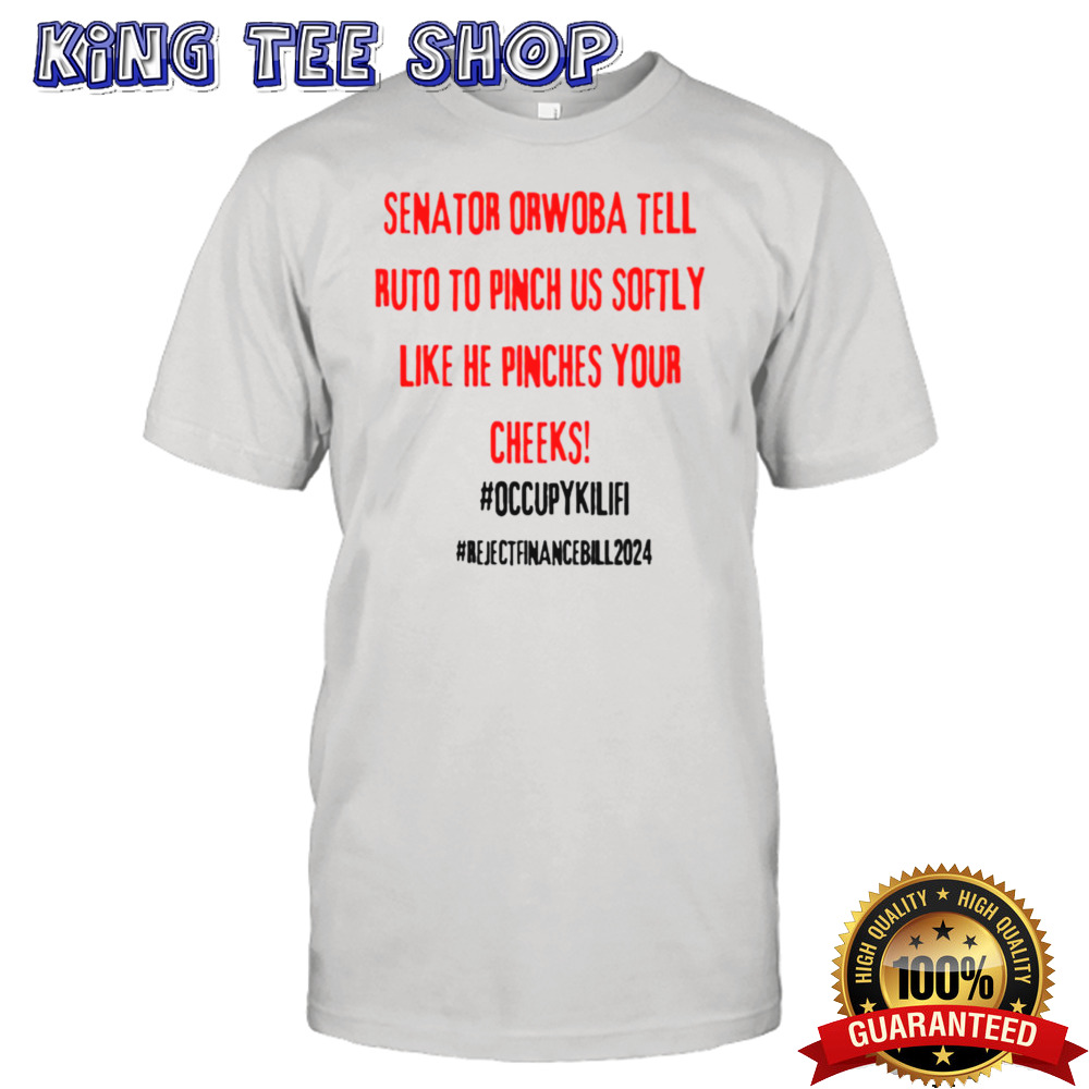 Senator Orwoba Tell Ruto To Pinch Us Softly Like He Pinches Your Cheeks Occupy Kilifi Reject Finance Bill 2024 T-Shirt
