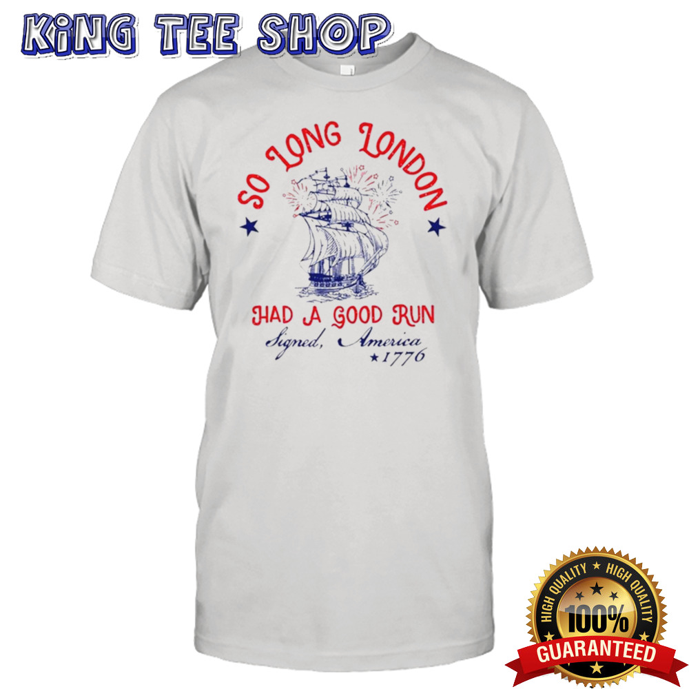 So Long London Had A Good Run Signed America 1776 shirt