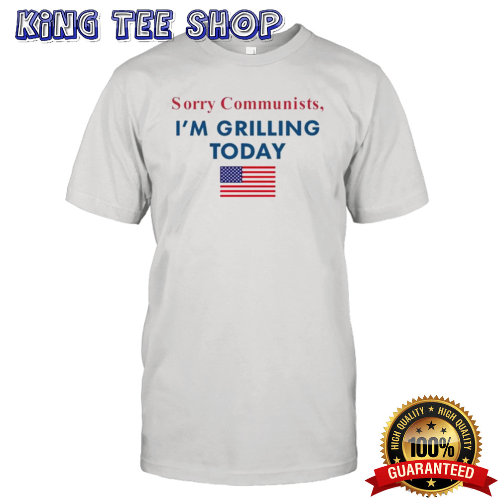 Sorry Communists I’m Grilling Today shirt