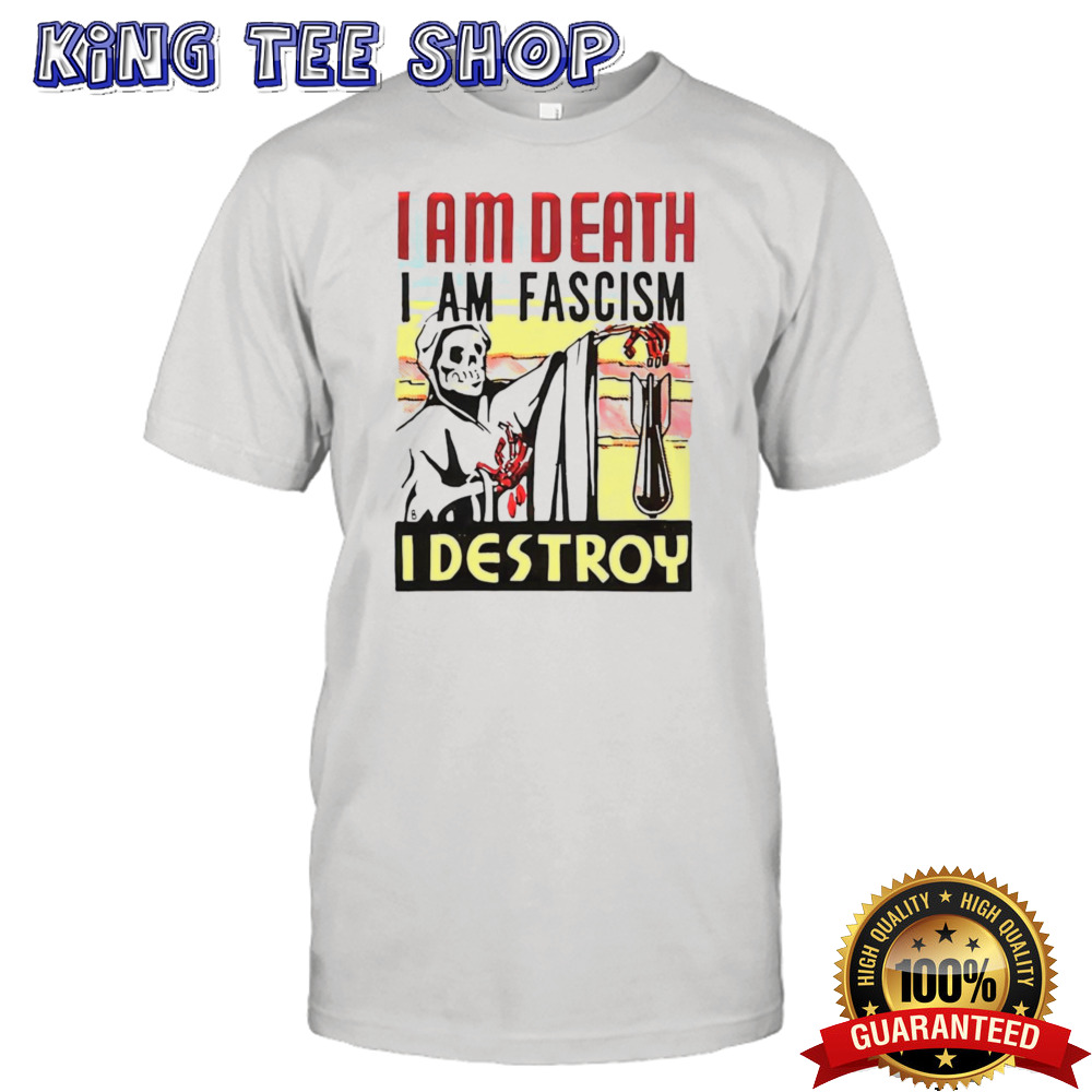 I am death i am fascism i destroy shirt