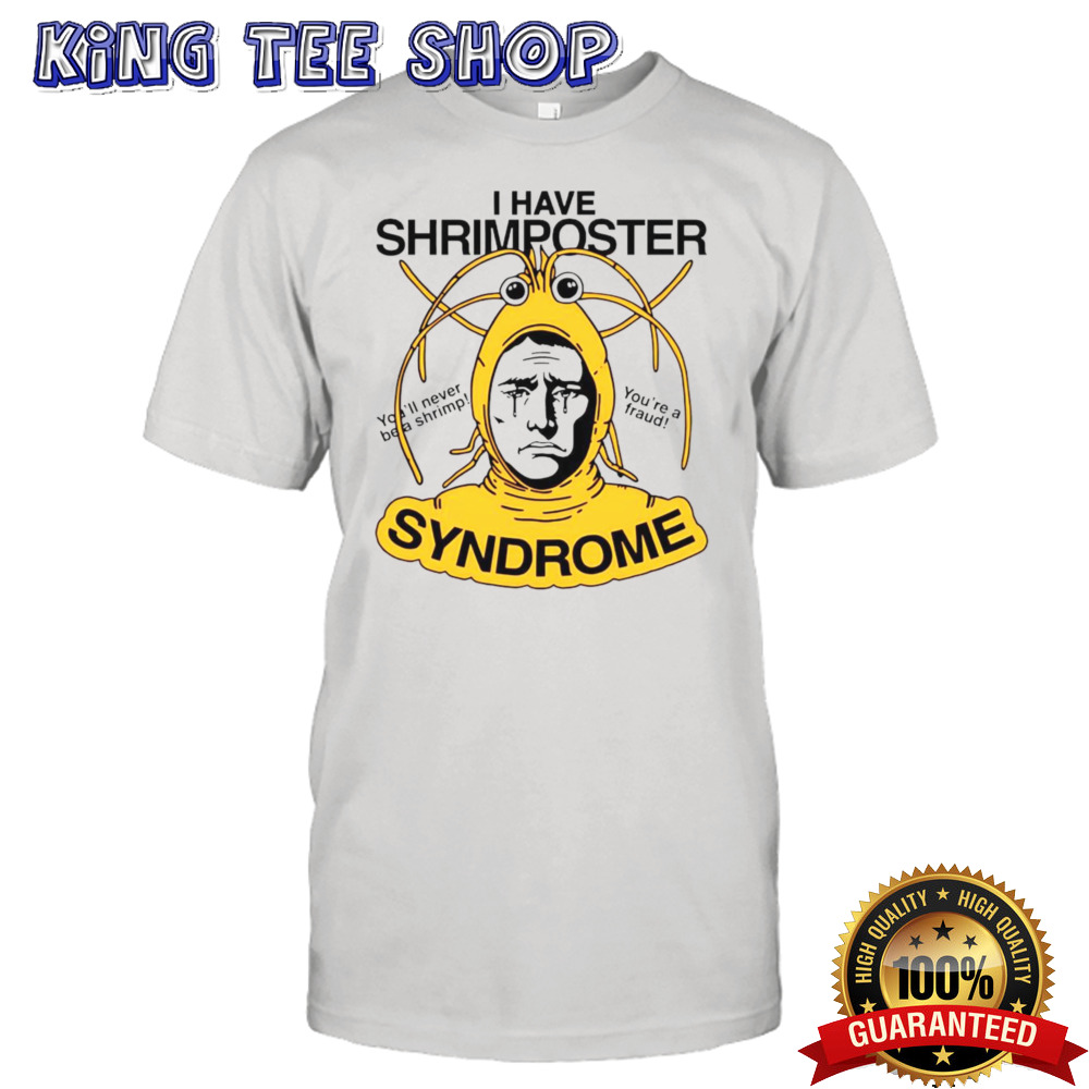 I have shrimposter syndrome you’ll never be a shrimp you’re a fraud shirt