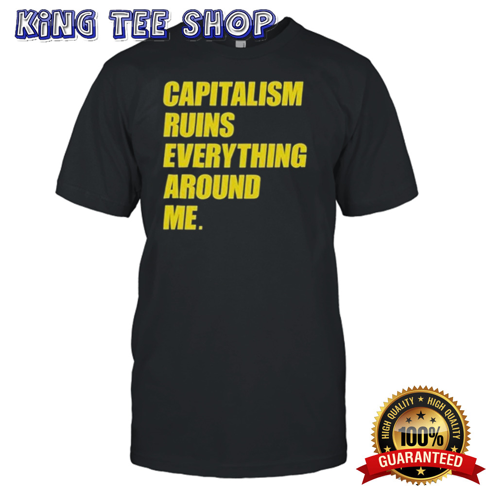Capitalism Ruins Everything Around Me T-shirt