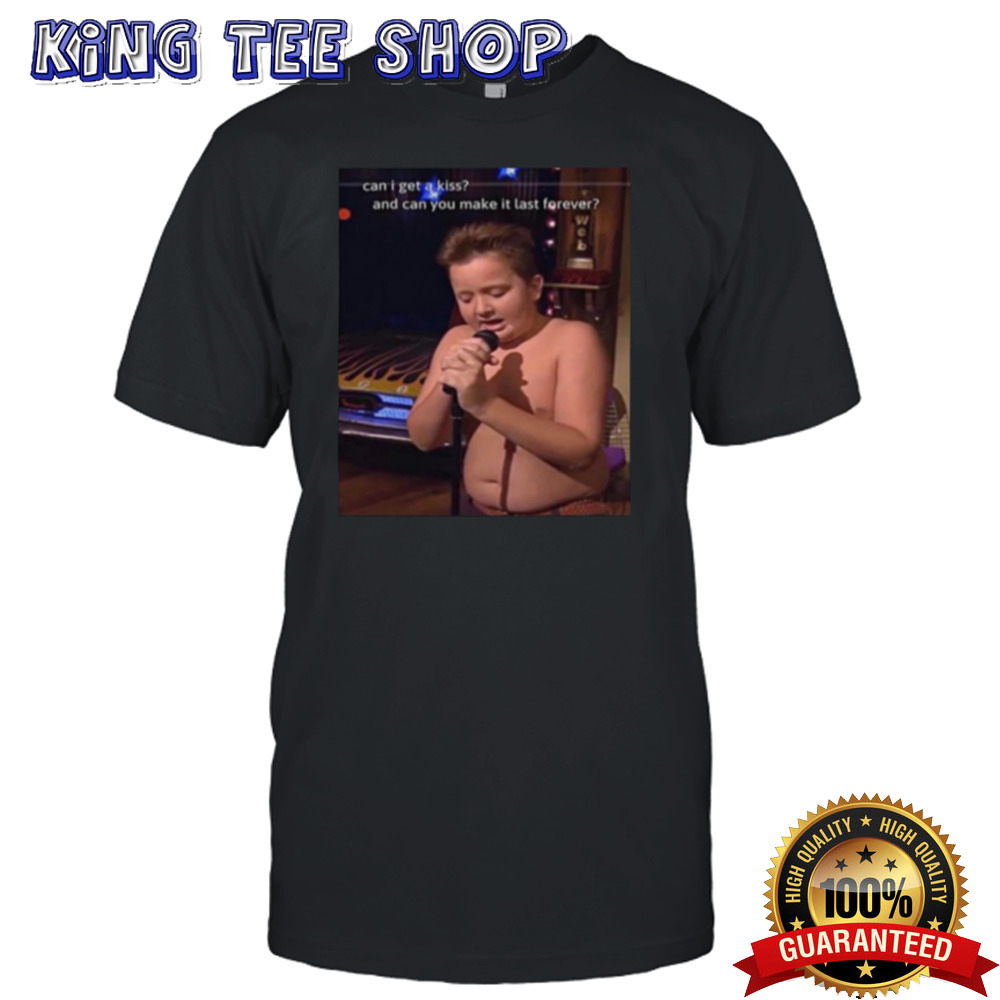 Gibby Singing Can I Get A Kiss And Can You Make It Last Forever Shirt
