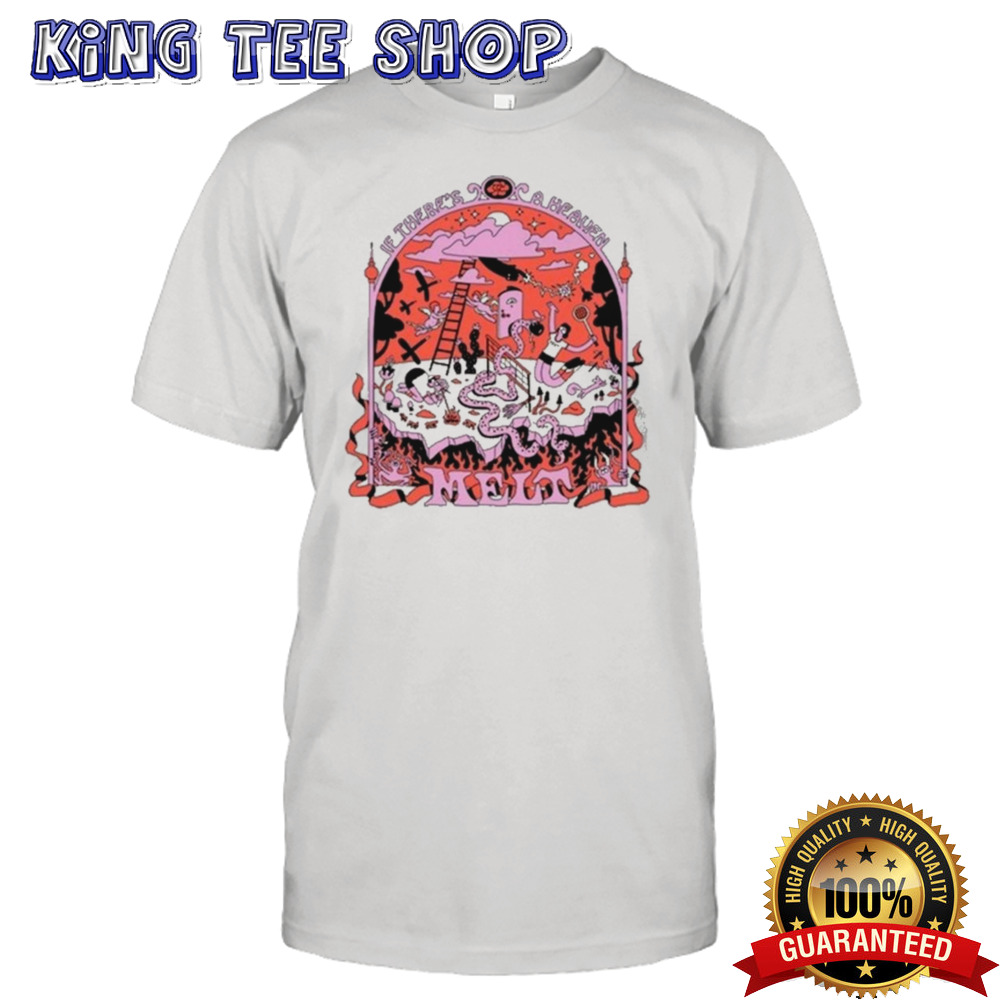 Melt If There’s A Heaven T-shirt