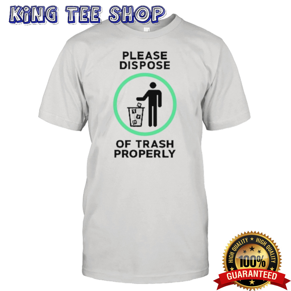 Please Dispose Of Trash Properly T-shirt