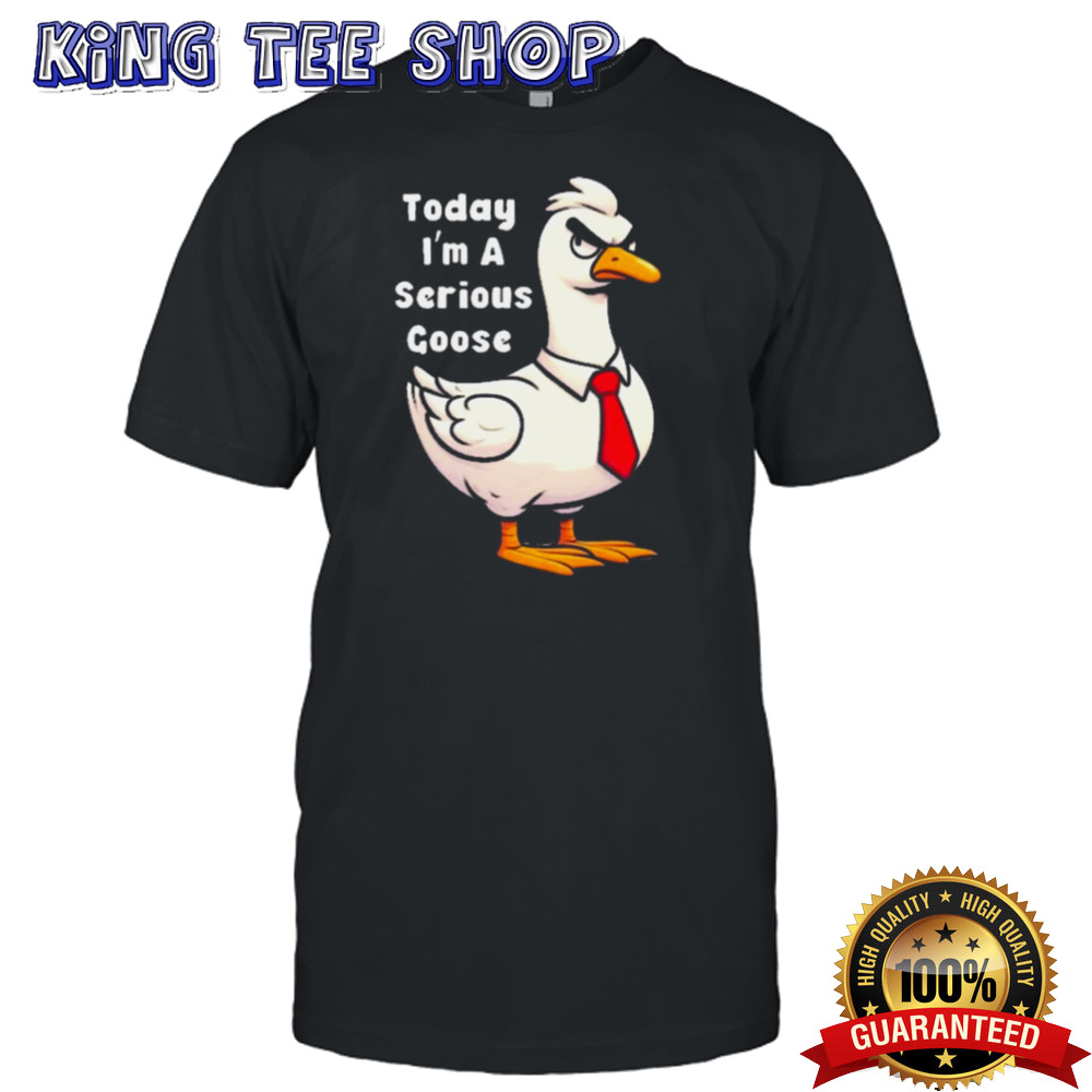 Today I Am A Serious Goose Oddly Specific Dank Meme shirt