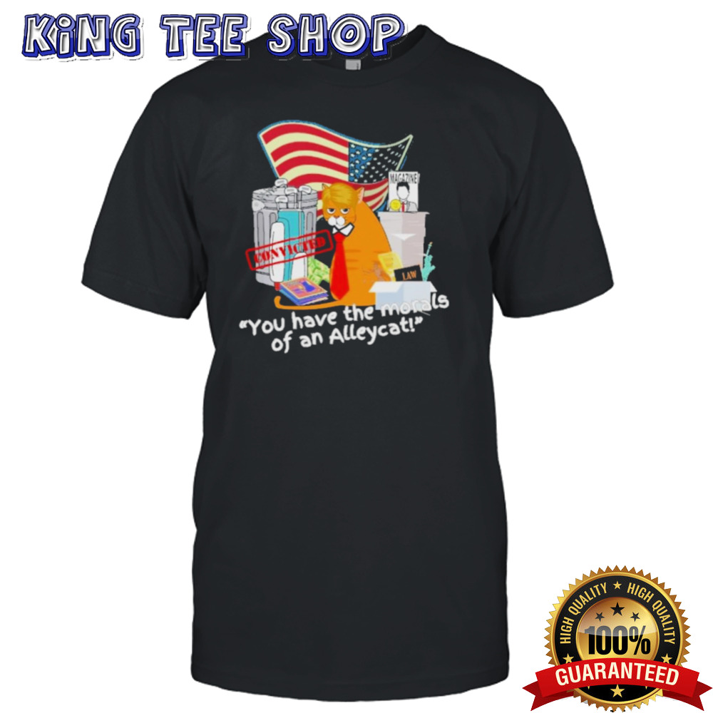 Convicted You ahve The Morals Of An Alley Cat Shirt