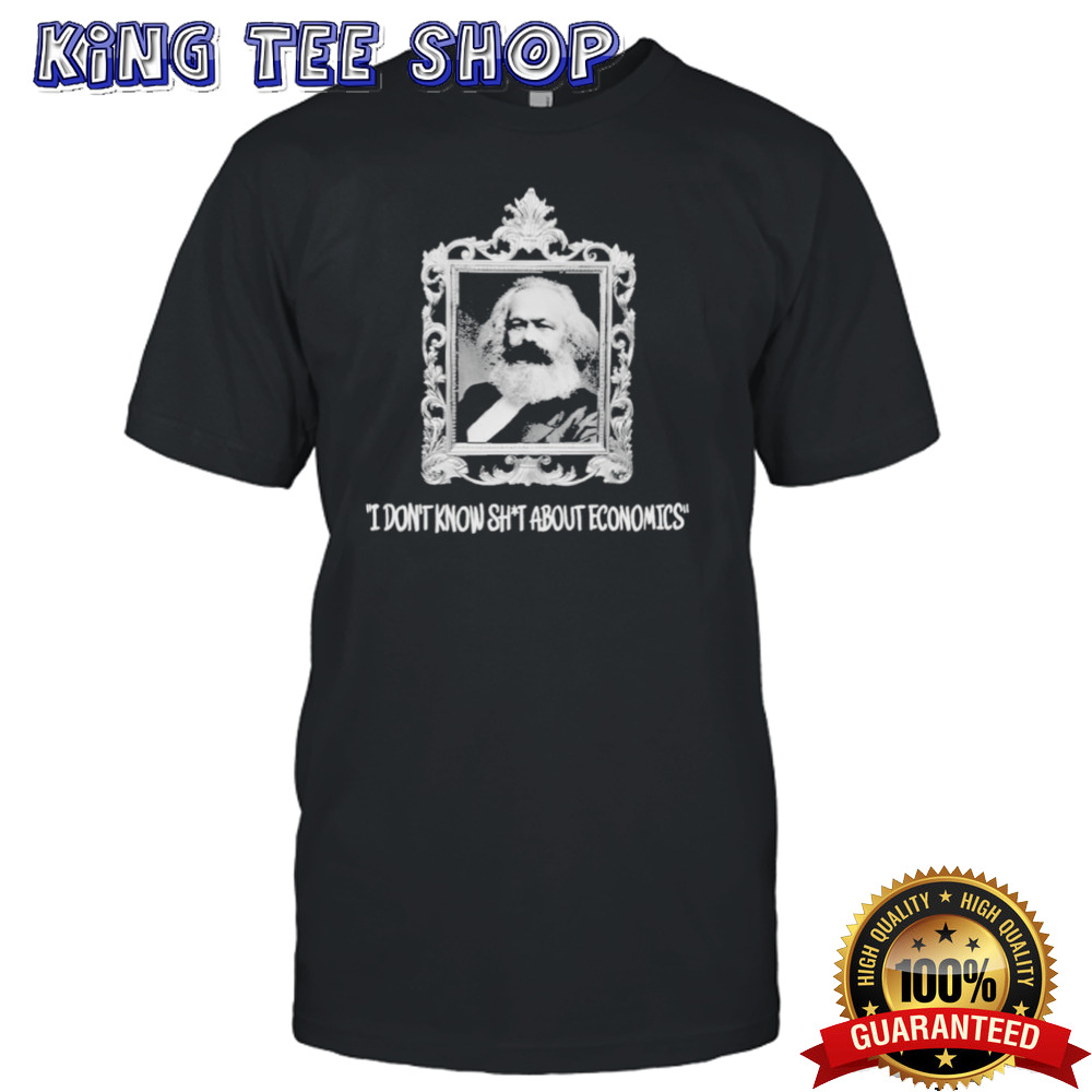 Karl Marx I Don’t Know Shit About Economics shirt