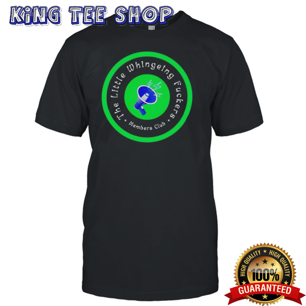 The little whingeing fuckers members club shirt
