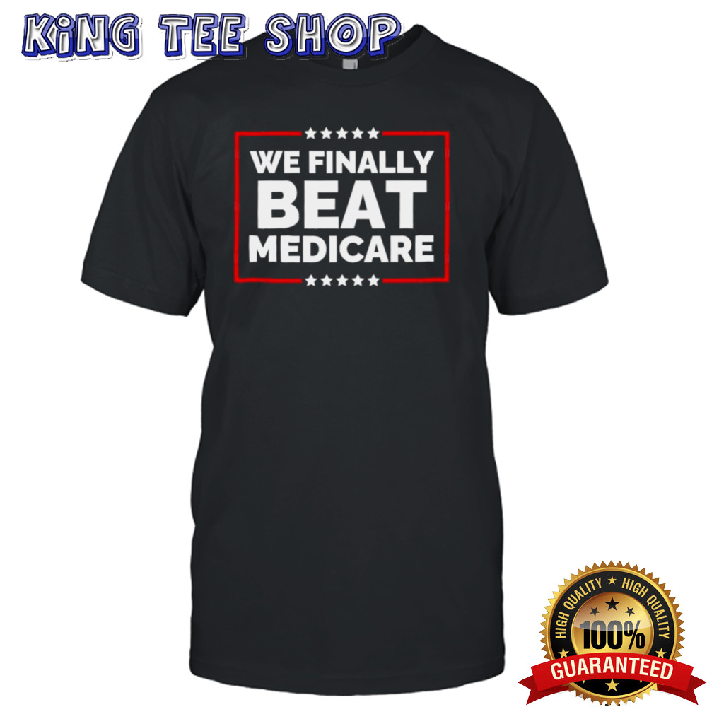 We Finally Beat Medicare T-Shirt Presidential Debate