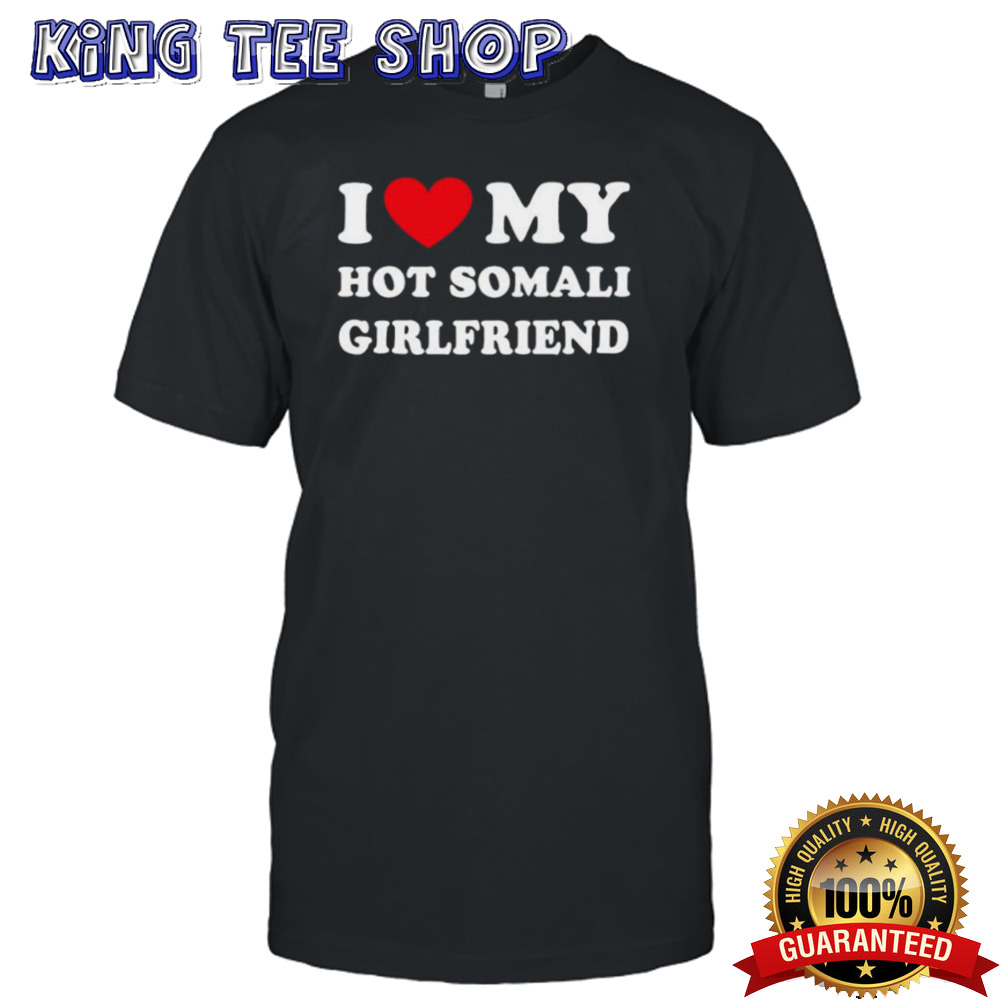 I Love My Hot Somali Girlfriend T-shirt