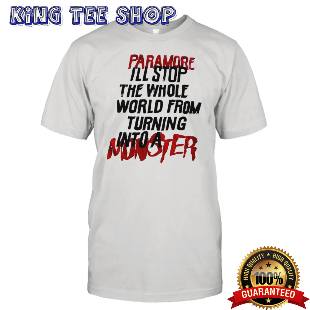 Paramore I’ll stop the whole world from turning into a monster shirt