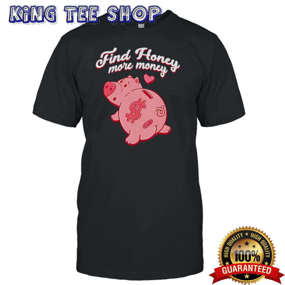 Pig find honey more money shirt