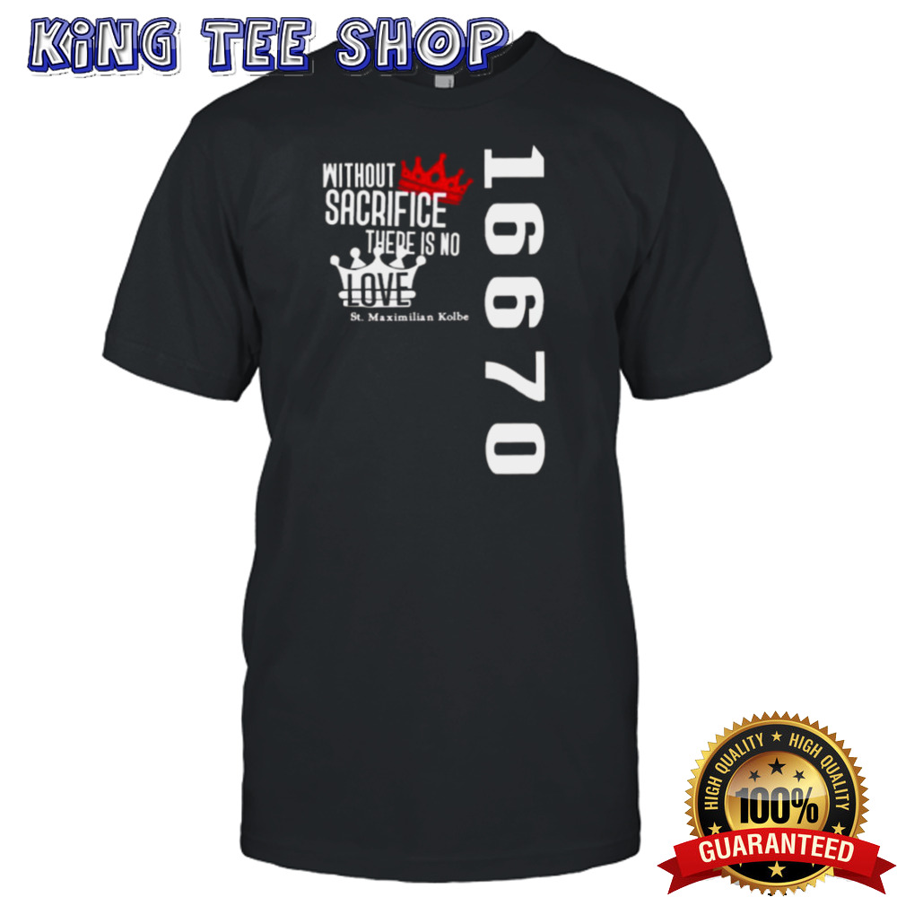 Without Sacrifice There Is No Love St Maximilian Kolbe 16670 T-shirt