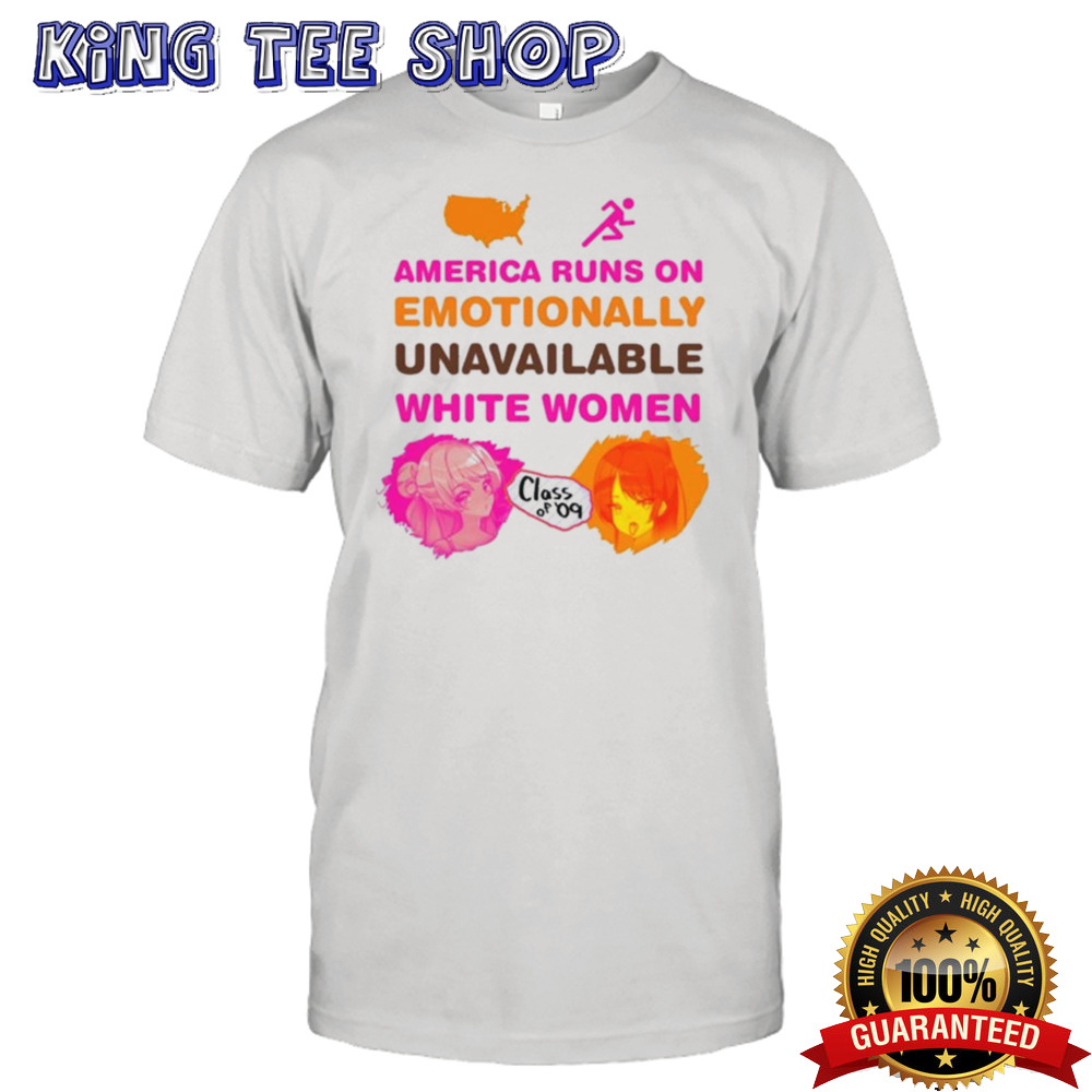 America Runs On Emotionally Unavailable White Women Class Of 09 T-shirt