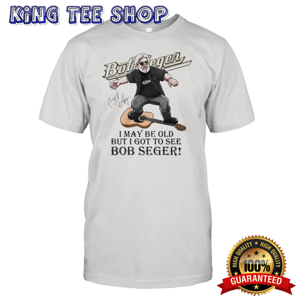 Bob Seger Detroit I Maybe Old But I Got To See Bob Seger Signature T-shirt