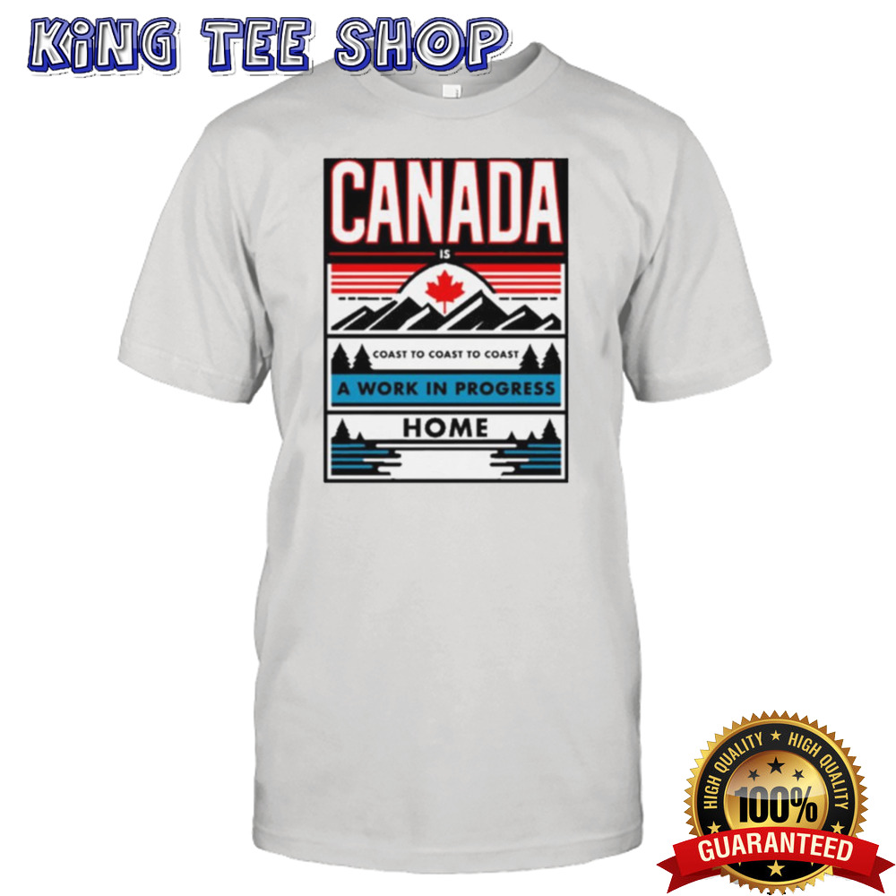 Canada Coast To Coast To Coast A Work In Progress Home T-shirt