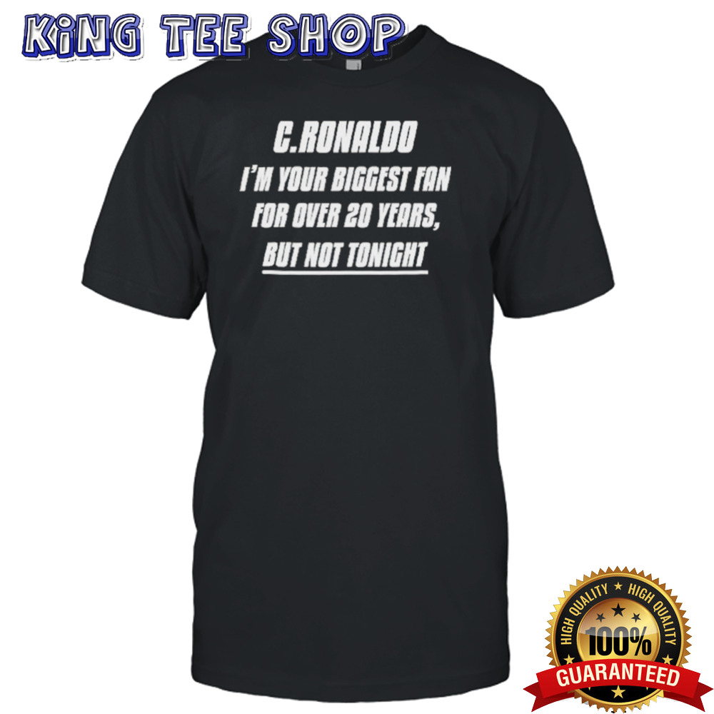 I’m Your Biggest Fan For Over 20 Years, But Not Tonight shirt