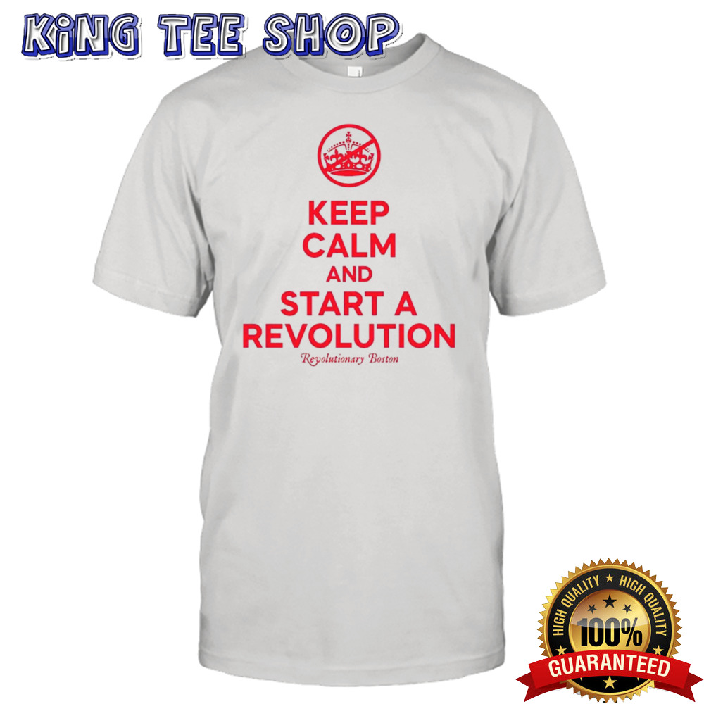 Keep Calm And Start A Revolution T-shirt