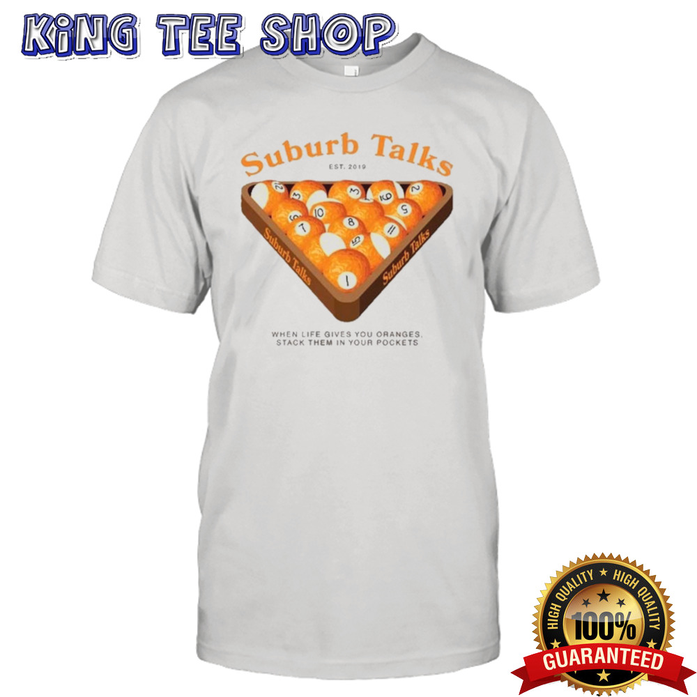Suburb Talks Billard When Life Gives You Oranges Stack Them In Your Pockets Shirt