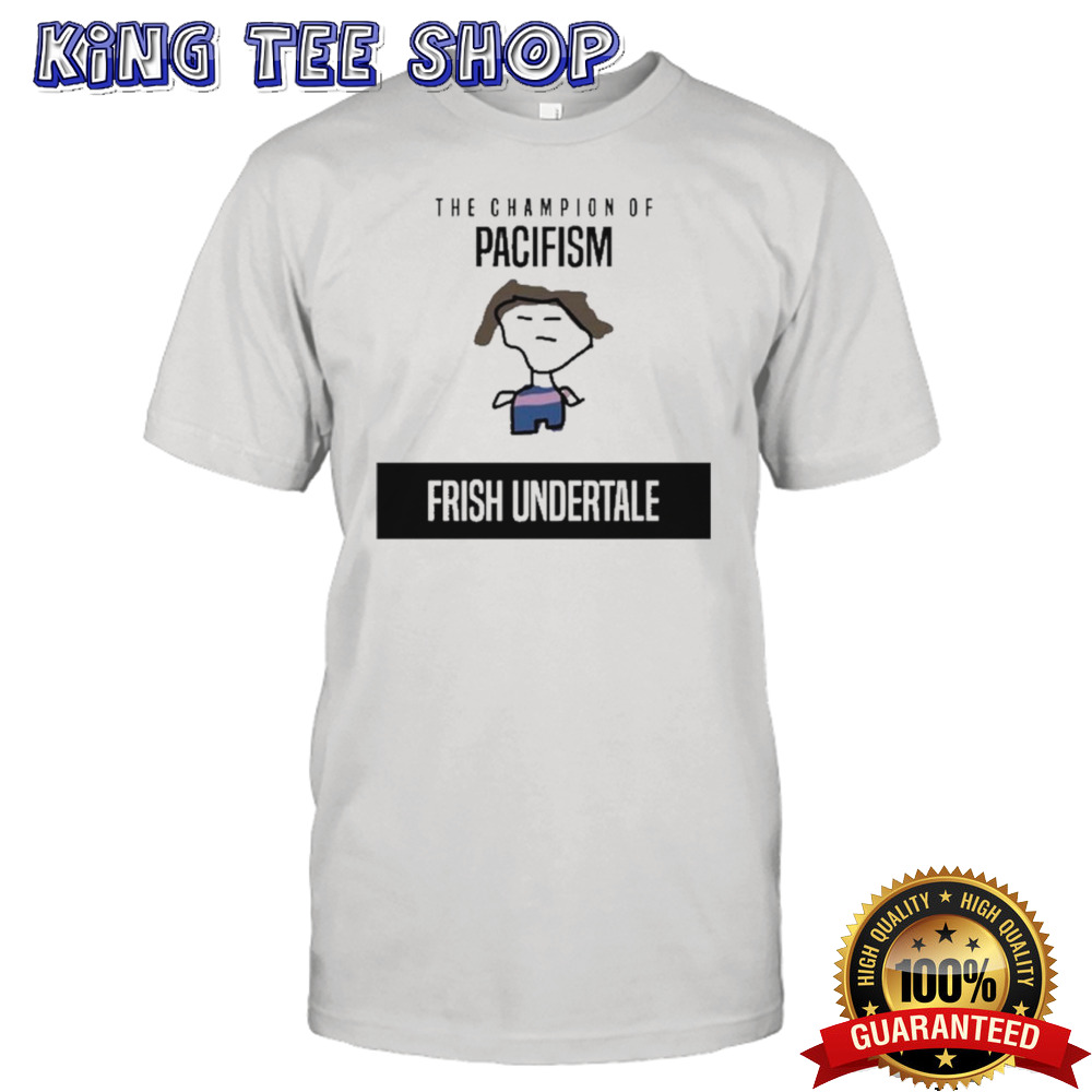 The Champion Of Pacifism Frish Undertale Shirt