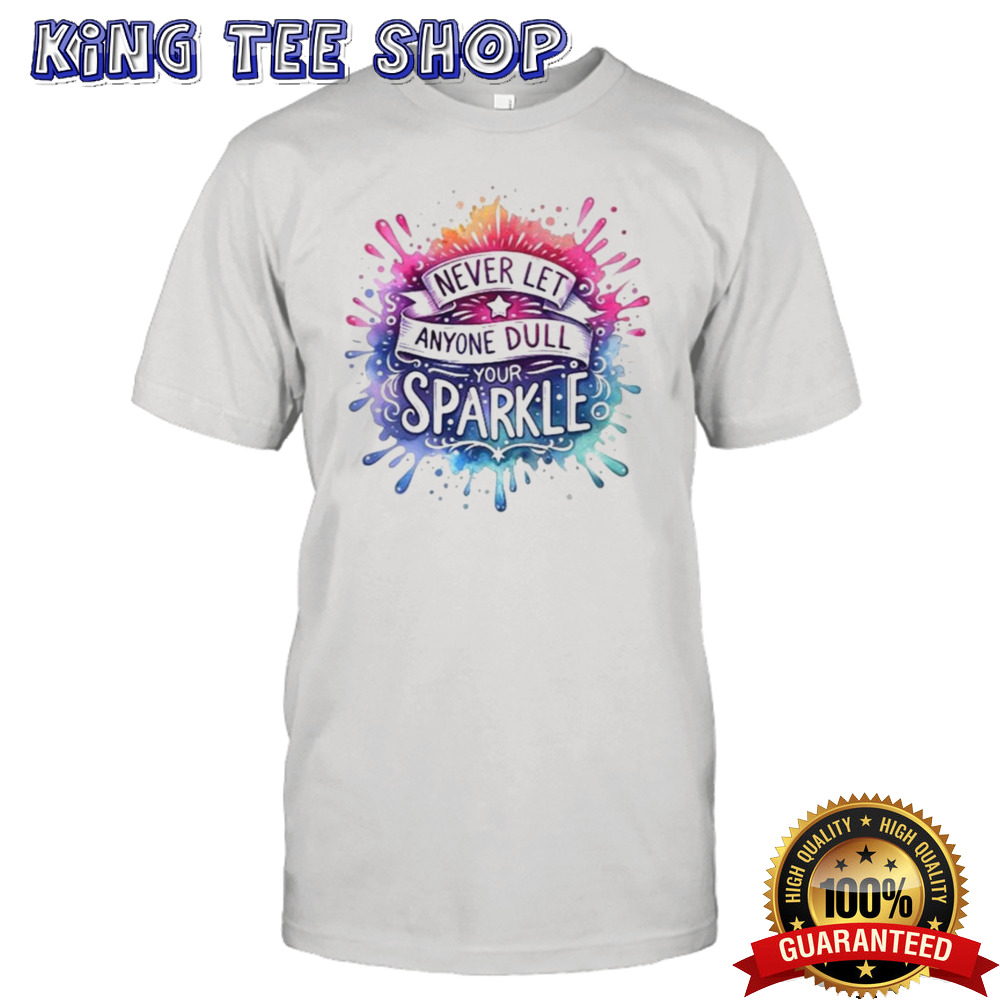 Never Let Anyone Dull Your Sparkle T-shirt