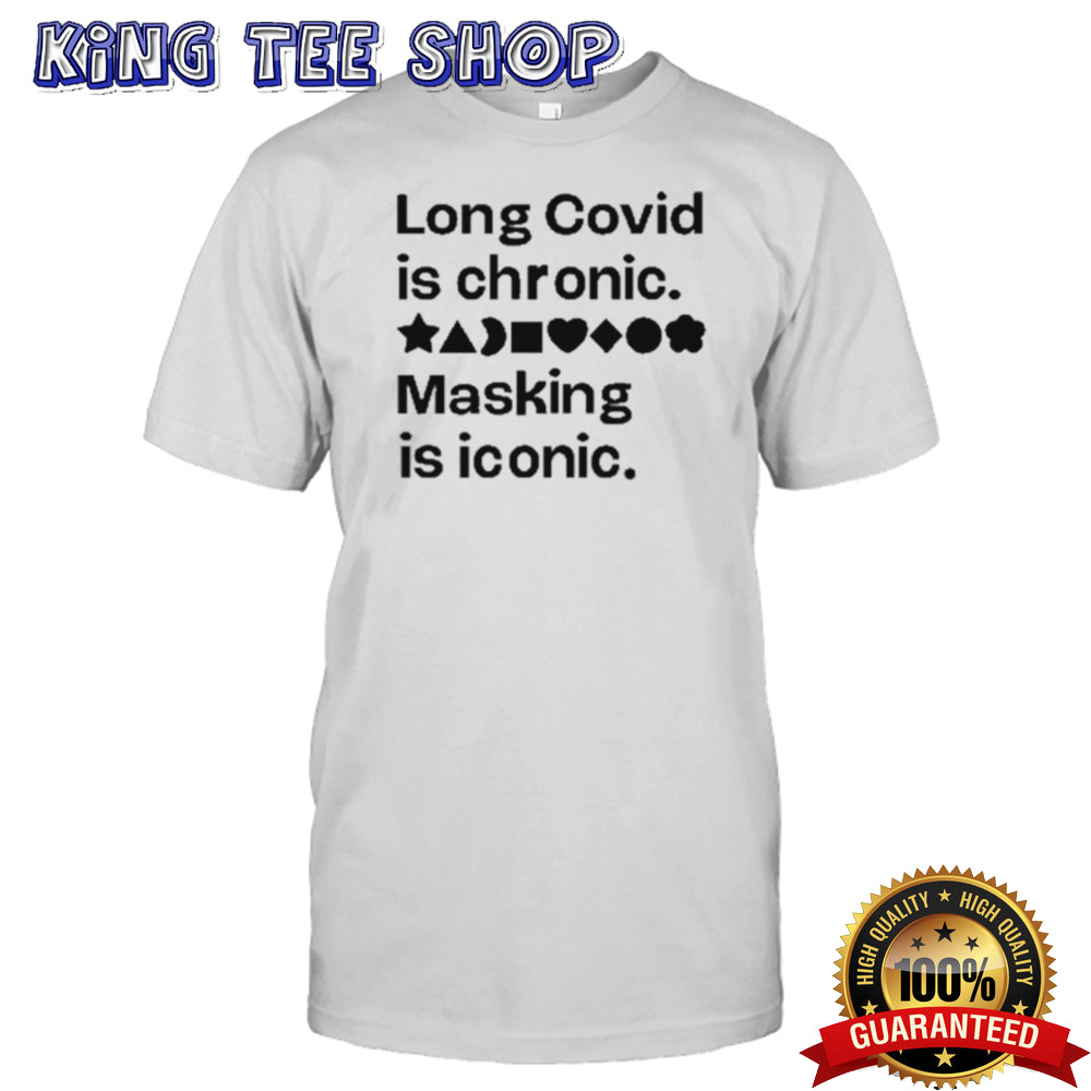Long Covid Is Chronic Masking Is Iconic Shirt