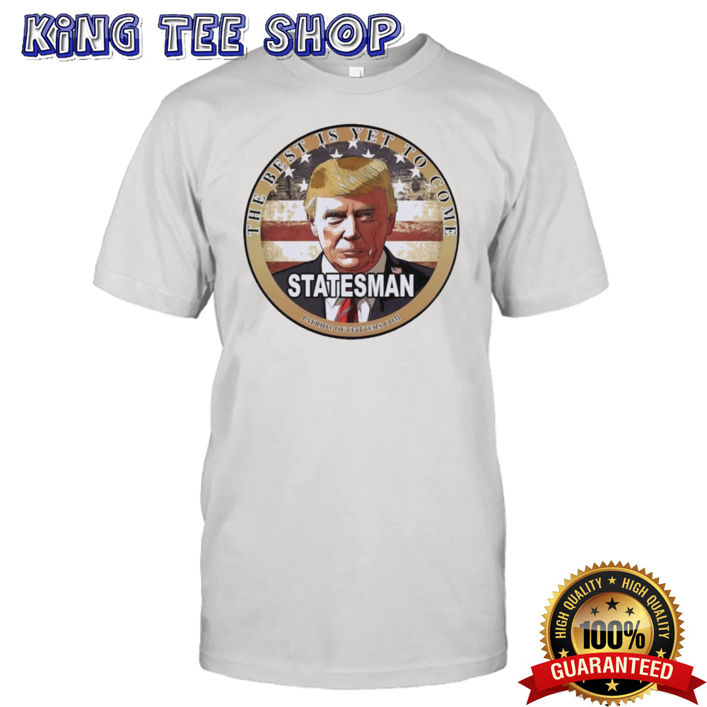 Trump Speaks The Best Is Yet To Come Statesman T shirt