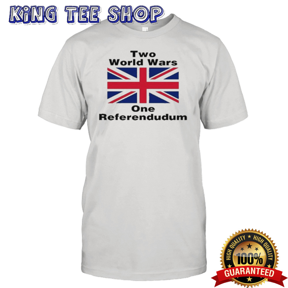 Two World Wars One Referendudum Shirt