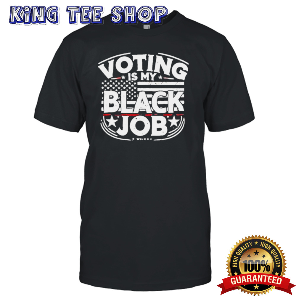Voting Is My Black Job Apparel T shirt