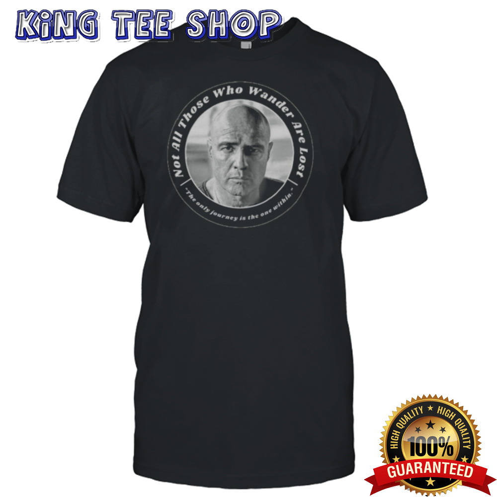 Colonel kurtz Apocalypse Now not all those who wander are lost T Shirt