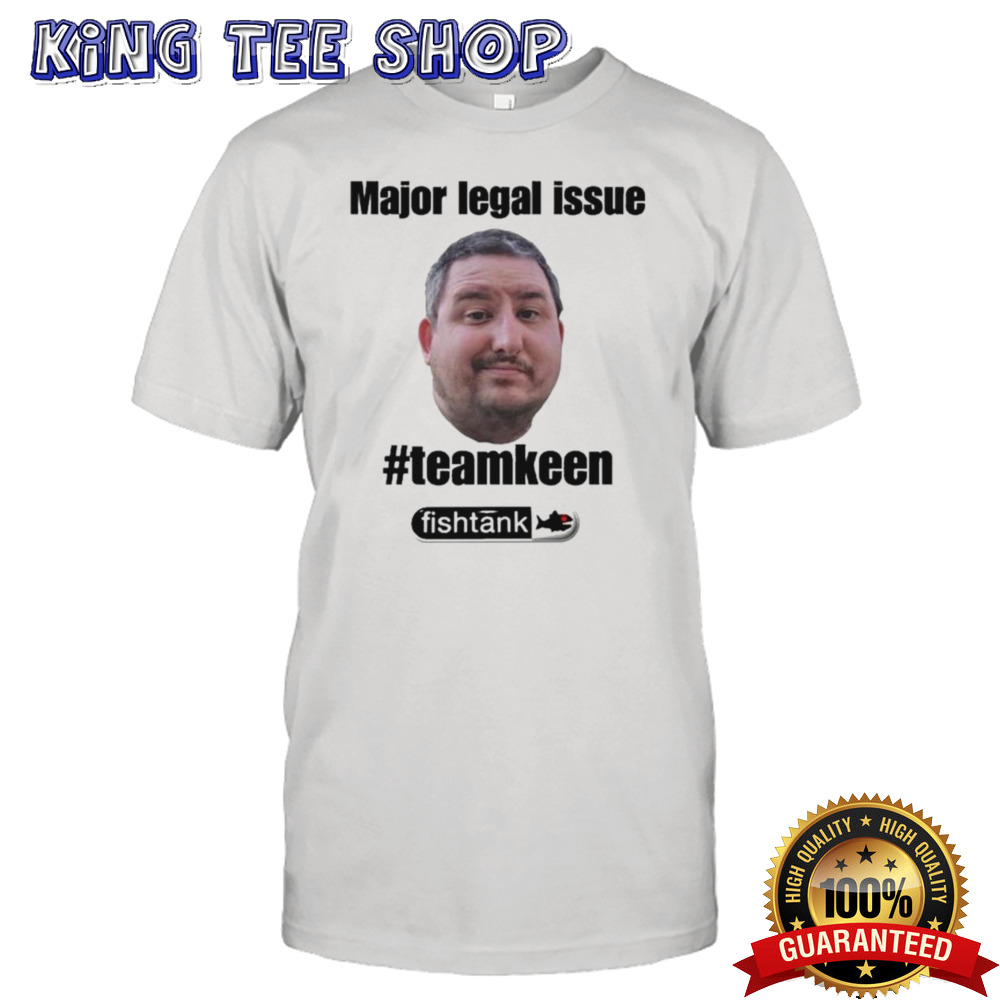 Major Legal Issue #Teamkeen Fishtank T-shirt