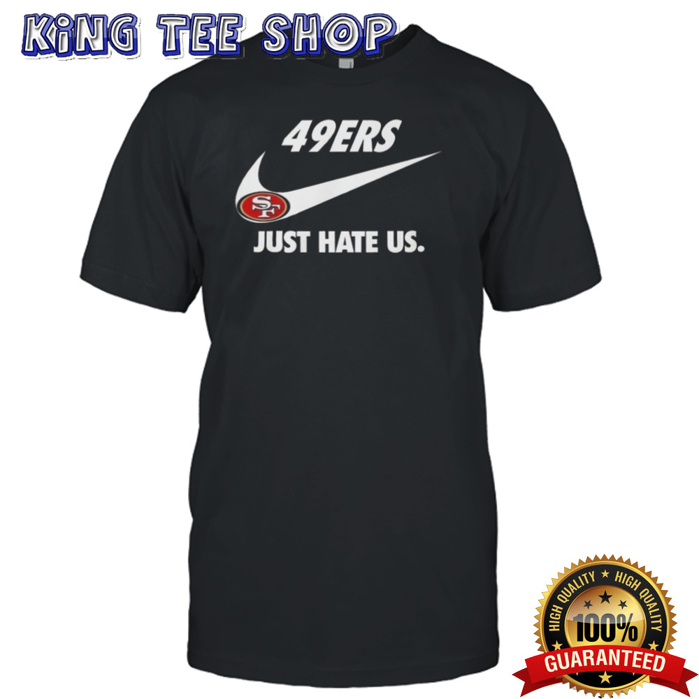 San Francisco 49ers Football Team Just Hate Us Nike T-shirt