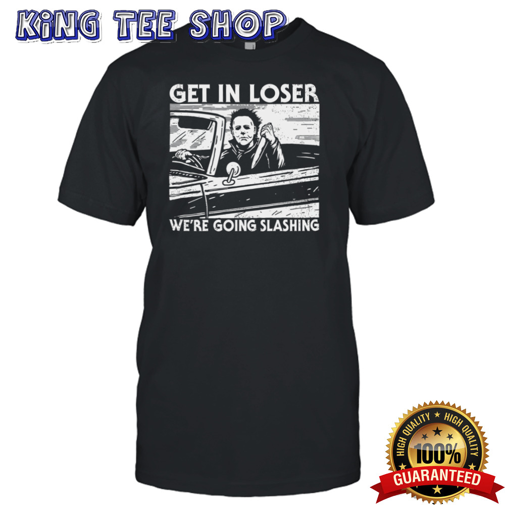Get In Loser Were Going Slashing shirt