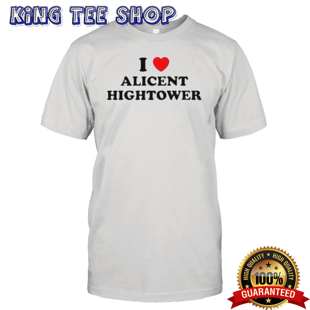 I Love Alicent Hightower shirt