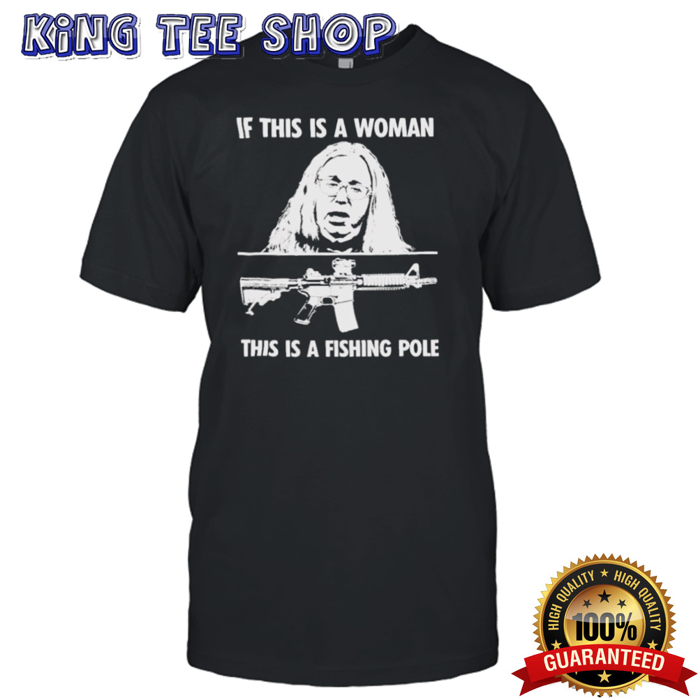If This Is A Woman This Is A Fishing Pole 2024 T shirt