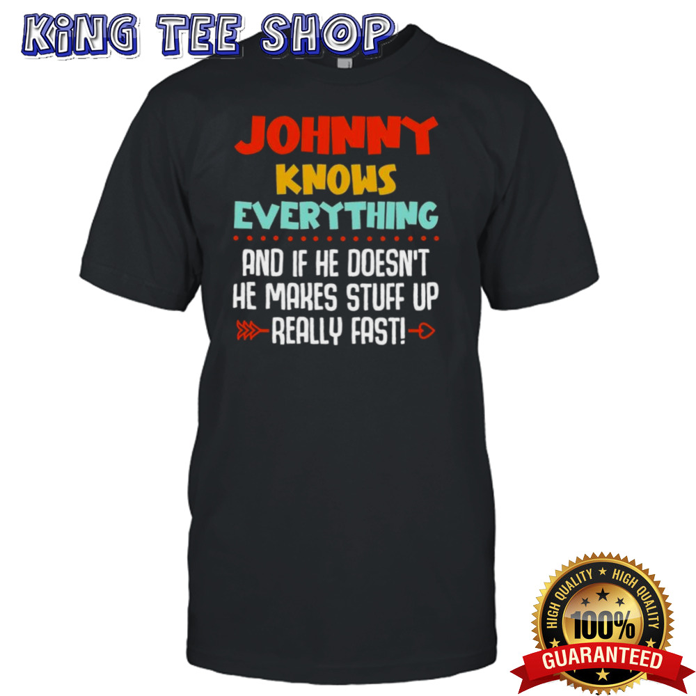 JOHNNY Knows Everything And If He Doesn’t He Makes Stuff Up Really Fast Shirt